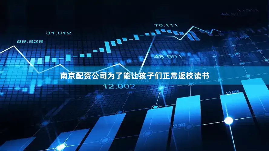 南京配资公司为了能让孩子们正常返校读书