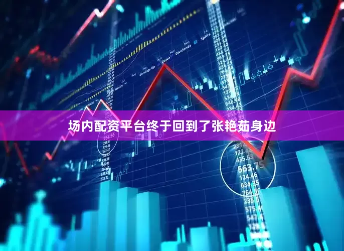 场内配资平台终于回到了张艳茹身边