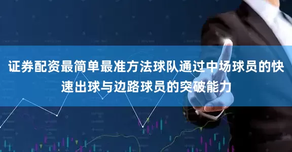 证券配资最简单最准方法球队通过中场球员的快速出球与边路球员的突破能力