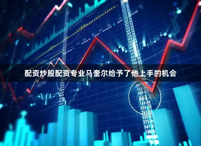 配资炒股配资专业马奎尔给予了他上手的机会
