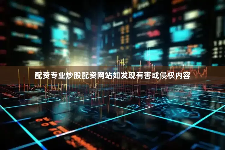 配资专业炒股配资网站如发现有害或侵权内容