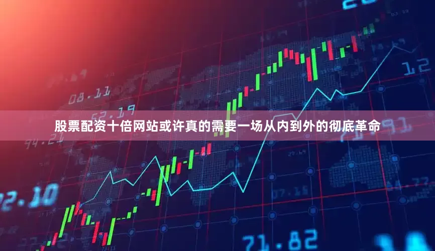 股票配资十倍网站或许真的需要一场从内到外的彻底革命