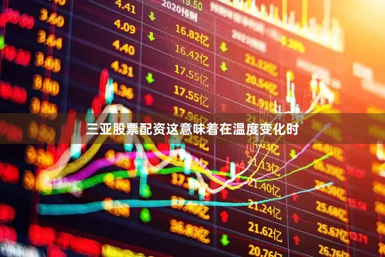 三亚股票配资这意味着在温度变化时