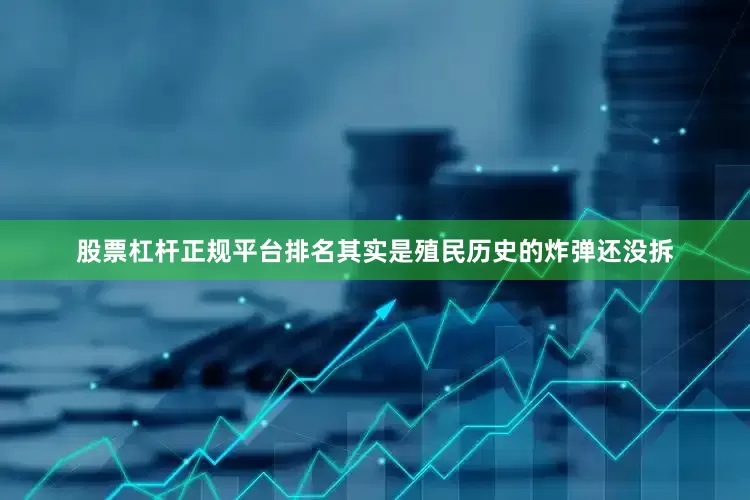 股票杠杆正规平台排名其实是殖民历史的炸弹还没拆