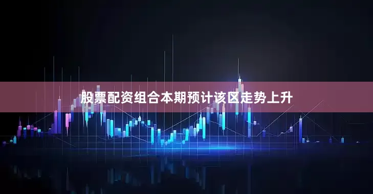 股票配资组合本期预计该区走势上升